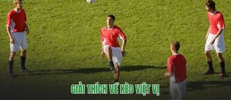 Chia Sẻ Kinh Nghiệm Soi Kèo Việt Vị Hiệu Quả Nhất Cho Người Đam Mê