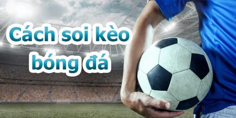 Bí Quyết Soi Kèo Bóng Đá Hiệu Quả Từ Những Chuyên Gia Hàng Đầu