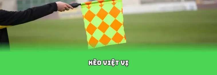 Chia Sẻ Kinh Nghiệm Soi Kèo Việt Vị Hiệu Quả Nhất Cho Người Đam Mê