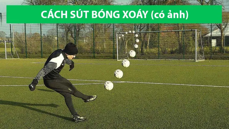 Hướng Dẫn Thực Hiện Kỹ Thuật Sút Bóng Xoáy Mang Lại Bàn Thắng Đẹp