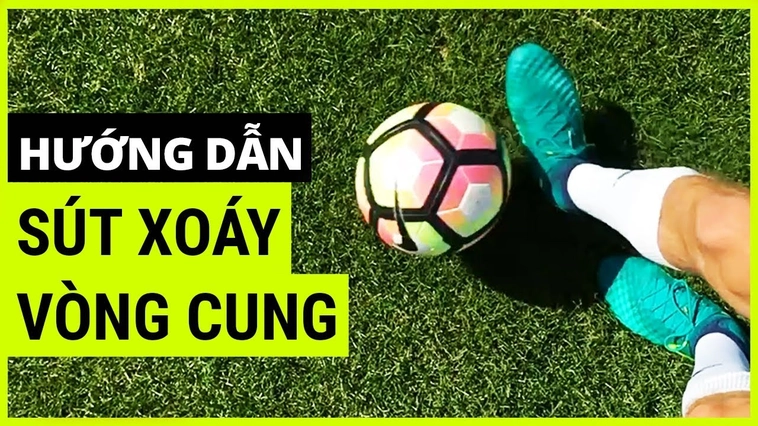 Hướng Dẫn Thực Hiện Kỹ Thuật Sút Bóng Xoáy Mang Lại Bàn Thắng Đẹp