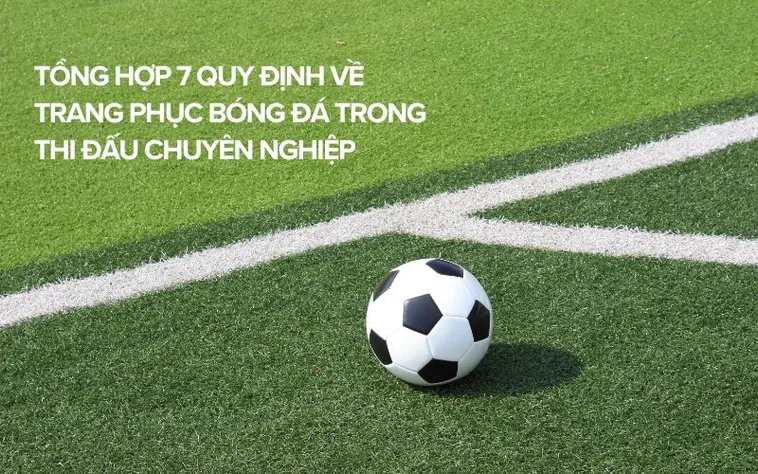 Khám Phá Quy Định Về Trang Phục Bóng Đá Và Những Tiêu Chuẩn Bắt Buộc Trên Sân