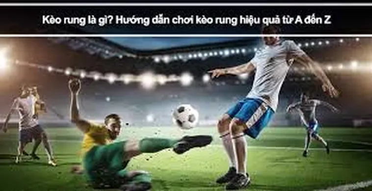 Bí Quyết Chinh Phục Kèo Rung Trong Bóng Đá Để Luôn Dành Chiến Thắng