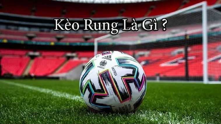 Bí Quyết Chinh Phục Kèo Rung Trong Bóng Đá Để Luôn Dành Chiến Thắng