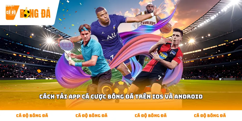 Tìm hiểu đôi nét về Cách tải app cá cược bóng đá trên iOS và Android và cách cài đặt