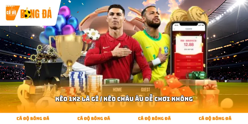 Kèo 1x2 là gì / Kèo châu Âu dễ chơi không và cách đọc tỷ lệ cho người mới
